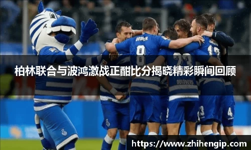 yy易游柏林联合与波鸿激战正酣比分揭晓精彩瞬间回顾
